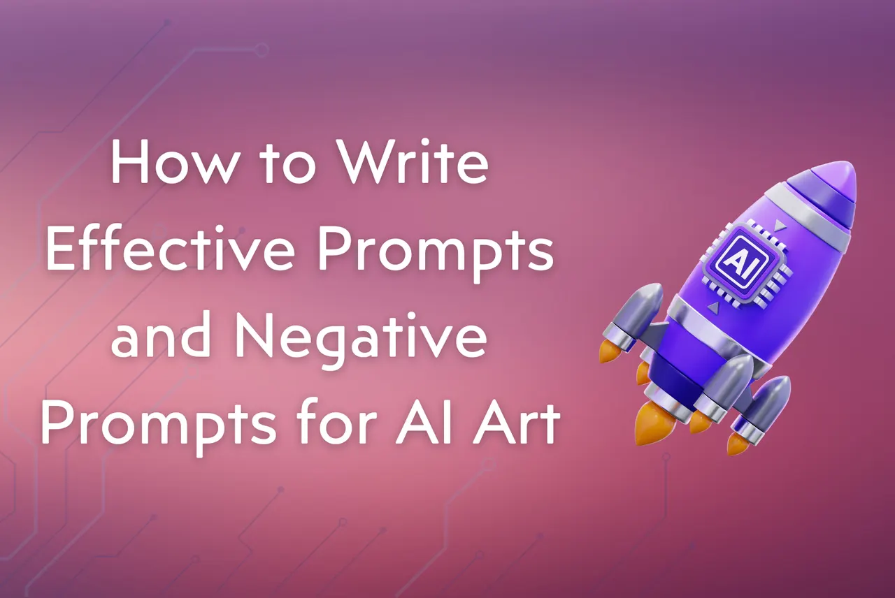 How to Write Effective Prompts and Negative Prompts for AI Art
